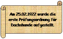 Horizontaler Bildlauf: Am 25.02.1922 wurde die erste Prfungsordnung fr Dachshunde aufgestellt.
