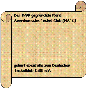 Horizontaler Bildlauf: Der 1999 gegrndete Nord Amerikanische Teckel Club (NATC) 
 
 
 
gehrt ebenfalls zum Deutschen Teckelklub 1888 e.V. 
 
