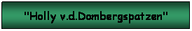Textfeld: "Holly v.d.Dombergspatzen"
