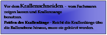 Textfeld: Vor dem Krallenschneiden - vom Fachmann zeigen lassen und Krallenzange benutzen. Prüfen der Krallenlänge - Reicht die Krallenlänge über die Ballenebene hinaus, muss sie gekürzt werden.