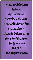 Textfeld: Nasenbluten kann verursacht werden durch: Fremdkörper im Nasenloch, durch Pilze oder eine Infektion. Hilfe durch kalte Kompressen