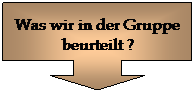 Legende mit Pfeil nach unten: Was wir in der Gruppe beurteilt ?
