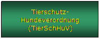 Textfeld: Tierschutz-Hundeverordnung (TierSchHuV)
